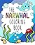 The Narwhal Coloring Book: ...