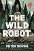 The Wild Robot by Peter  Brown
