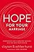 Hope for Your Marriage: Experience God’s Greatest Desires for You and Your Spouse
