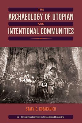 The Archaeology of Utopian and Intentional Communities (The American Experience in Archaeological Perspective)