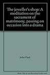 The jeweller's shop: A meditation on the sacrament of matrimony, passing on occasion into a drama The jeweller's shop: A meditation on the sacrament of matrimony, passing on occasion into a drama