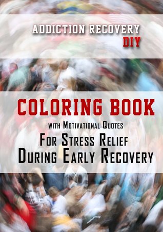 Addiction Recovery DIY: Coloring Book with Motivational Quotes For Stress Relief During Early Recovery (Paperback)