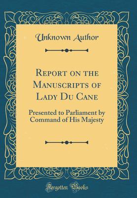 Report on the Manuscripts of Lady Du Cane: Presented to Parliament by Command of His Majesty (Classic Reprint)