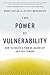 The Power of Vulnerability: How to Create a Team of Leaders by Shifting INward