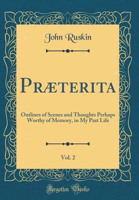 PrĂ¦terita, Vol. 2: Outlines of Scenes and Thoughts Perhaps Worthy of Memory, in My Past Life (Classic Reprint)