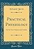 Practical Physiology: For the Use of Schools and Families (Classic Reprint)