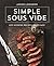 Simple Sous Vide: 200 Modern Recipes Made Easy