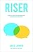 Riser: A Practical Toolkit for Strengthening Your Relationships with Young People