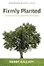 Firmly Planted: How to Cultivate a Faith Rooted in Christ