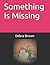 Something Is Missing