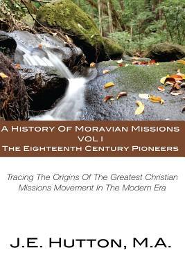 A History of Moravian Missions: Volume 1: The Eighteenth Century Pioneers
