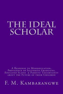 THE IDEAL SCHOLAR: A Response to "Miseducation,": A Response to “Miseducation,” Prevalence of Illiterate Graduates, Educated Slaves & Parents’ Uncertainty about the Future of their Children