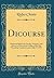 Dicourse: Delivered Before the Faculty, Students, and Alumni of Darmouth College of the Day Preceding Commencement, July 27, 1853 (Classic Reprint)