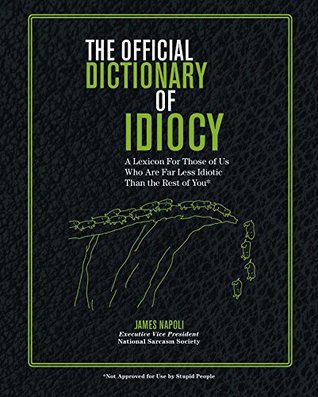 The Official Dictionary of Idiocy: A Lexicon For Those of Us Who Are Far Less Idiotic Than the Rest of You (Kindle Edition)