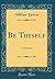 Be Thyself: A Discourse (Classic Reprint)
