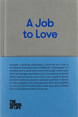 A Job to Love: A practical guide to finding fulfilling work by better understanding yourself. (The School of Life Library)