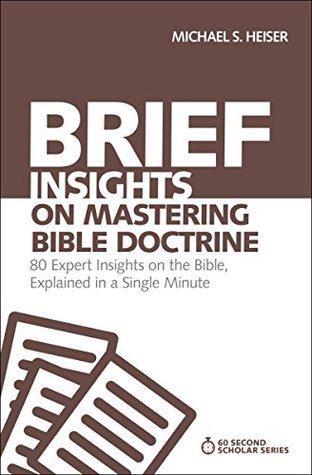 Brief Insights on Mastering Bible Doctrine: 80 Expert Insights on the Bible, Explained in a Single Minute (60-Second Scholar Series)