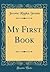 My First Book (Classic Reprint)