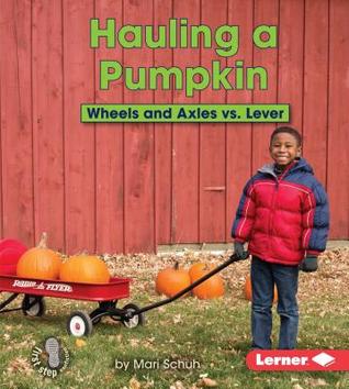 Hauling a Pumpkin: Wheels and Axles vs. Lever (First Step Nonfiction: Simple Machines to the Rescue)