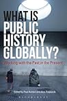 What Is Public History Globally?: Working with the Past in the Present