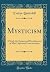 Mysticism: A Study the Nature and Development of Man's Spiritual Consciousness (Classic Reprint)
