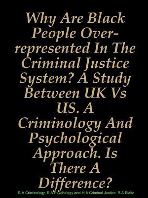 Why Are Black People Over-represented In The Criminal Justice System? A Study Between UK Vs US. A Criminology And Psychological Approach. Is There A Difference?