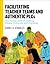 Facilitating Teacher Teams and Authentic PLCs: The Human Side of Leading People, Protocols, and Practices: The Human Side of Leading People, Protocols, and Practices