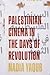 Palestinian Cinema in the Days of Revolution by Nadia G Yaqub