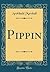 Pippin (Classic Reprint)