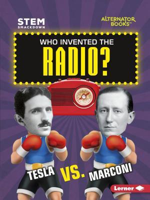 Who Invented the Radio?: Tesla vs. Marconi (STEM Smackdown (Alternator Books ® ))