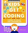 Coding to Create and Communicate (Kids Get Coding)