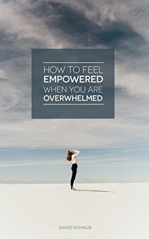 How To Feel Empowered When You Are Overwhelmed (Kindle Edition)