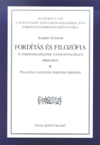 Fordítás és filozófia A fordításelméletek tudományelméleti problémái & Filozófiai szövegek fordítási kérdései (Segédkönyvek a nyelvészet tanulmányozásához 17.)