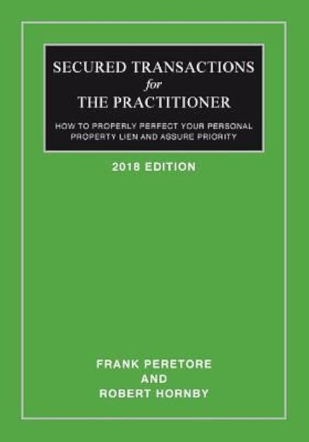 Secured Transactions For The Practitioner: How to Properly Perfect Your Personal Property Lien And Assure Priority (Updated as of October 2017)