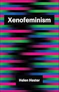 Xenofeminism (Theory Redux)