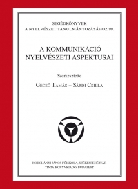 A kommunikáció nyelvészeti aspektusai (Segédkönyvek a nyelvészet tanulmányozásához 99.)