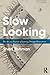Slow Looking: The Art and Practice of Learning Through Observation