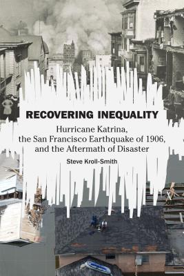 Recovering Inequality: Hurricane Katrina, the San Francisco Earthquake of 1906, and the Aftermath of Disaster (The Katrina Bookshelf)