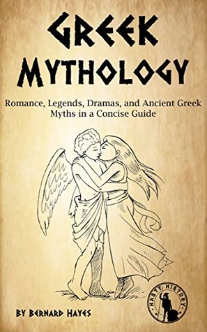 Greek Mythology: Romance, Legends, Dramas, and Ancient Greek Myths in a Concise Guide (Kindle Edition)
