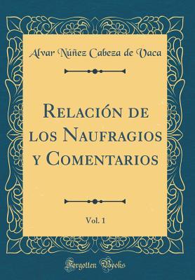 Relación de Los Naufragios y Comentarios, Vol. 1