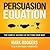 Persuasion Equation: The Subtle Science of Getting Your Way