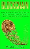 Blockchain: Blockchain Overview With Bitcoin Success Stories That Will Blow Your Mind