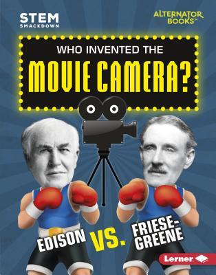 Who Invented the Movie Camera?: Edison vs. Friese-Greene (STEM Smackdown (Alternator Books ® ))