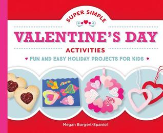 Super Simple Valentine's Day Activities: Fun and Easy Holiday Projects for Kids: Fun and Easy Holiday Projects for Kids (Super Simple Holidays)