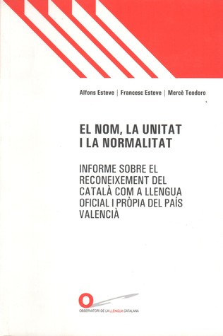 El nom, la unitat i la normalitat : informe sobre el reconeixement del català com a llengua oficial i pròpia del País Valencià