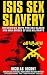 ISIS Sex Slavery: Interviews with The Sex Slaves and War Brides of Isis Militants