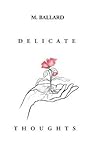 Delicate Thoughts by M. Ballard