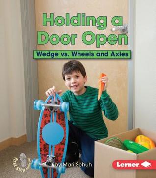 Holding a Door Open: Wedge vs. Wheels and Axles (First Step Nonfiction: Simple Machines to the Rescue)