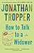 How to Talk to a Widower by Jonathan Tropper