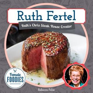 Ruth Fertel: Ruth's Chris Steak House Creator (Female Foodies)